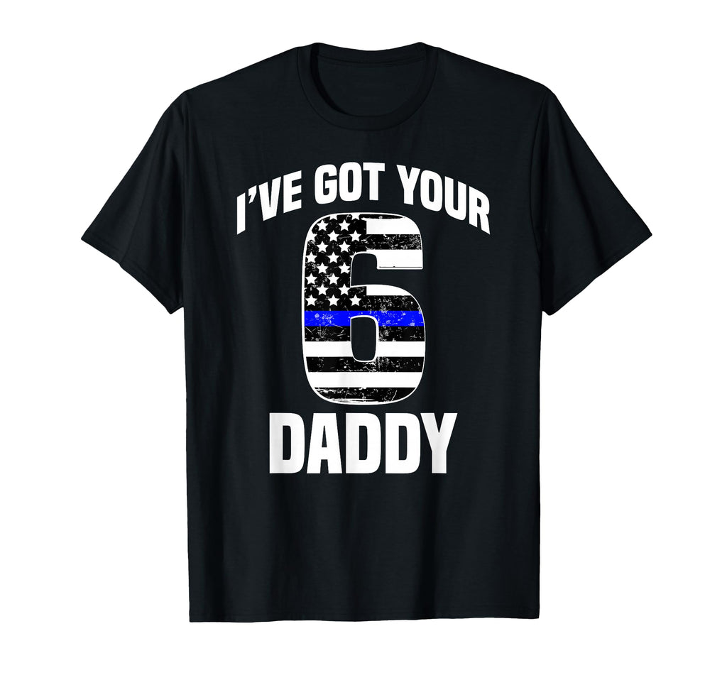 I Got Your 6 Daddy Police Officer T-Shirt - Novelty Apparel Men Women - T-Shirt, Sweatshirt, Hoodie