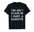 You Dont Scare Me I Have Daughter Funny T-Shirt - Novelty Apparel Unisex - T-Shirt, Sweatshirt, Hoodie