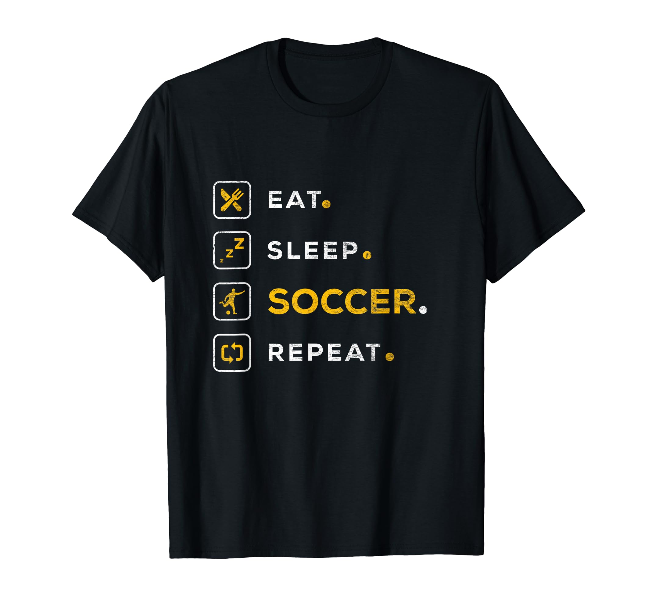 Funny Soccer Gift Eat Sleep Soccer T-Shirt - Casual Everyday Wear Unisex - T-Shirt, Sweatshirt, Hoodie