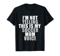 Im Not Yelling This Is My Soccer Mom Voice T-Shirt - Unique Graphic Unisex - T-Shirt, Sweatshirt, Hoodie