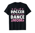 Im Soccer And Dance Mom T-Shirt - Streetwear Style Unisex - T-Shirt, Sweatshirt, Hoodie