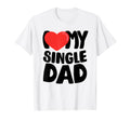 I Love My Single Dad T-Shirt - Aesthetic Graphic Men Women - T-Shirt, Sweatshirt, Hoodie