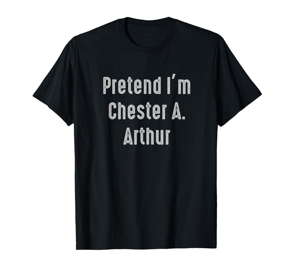 Pretend Im Chester Arthur President T-Shirt - Streetwear Style Unisex - T-Shirt, Sweatshirt, Hoodie