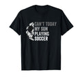 Cant Today My Son Playing Soccer T-Shirt - Casual Everyday Wear Men Women - T-Shirt, Sweatshirt, Hoodie