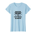 Soccer Gear Everywhere Always Mom T-Shirt - Custom Art Print for Adults - T-Shirt, Sweatshirt, Hoodie