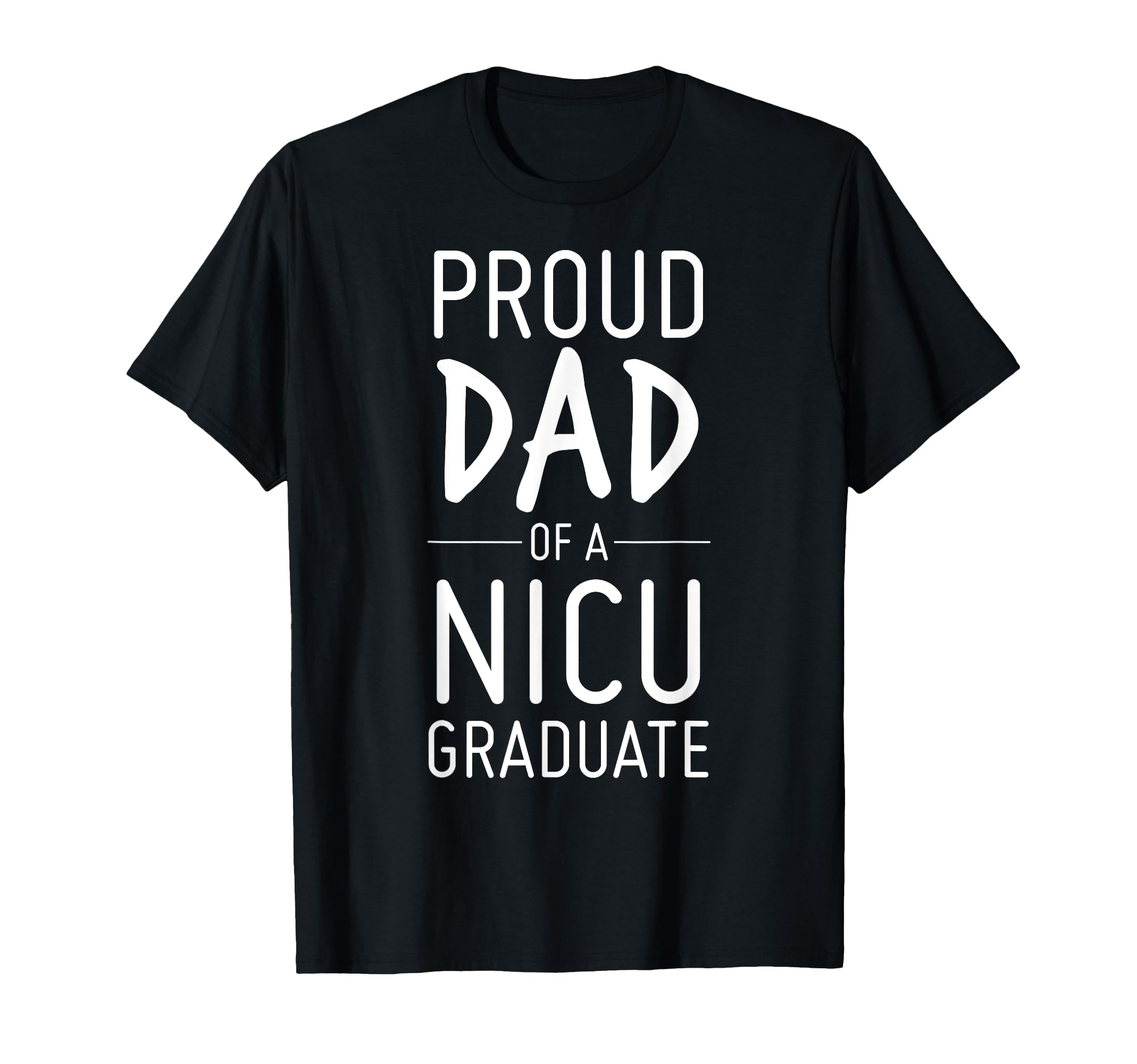 Proud Dad Nicu Graduate Preemie Father T-Shirt - Novelty Apparel Unisex - T-Shirt, Sweatshirt, Hoodie