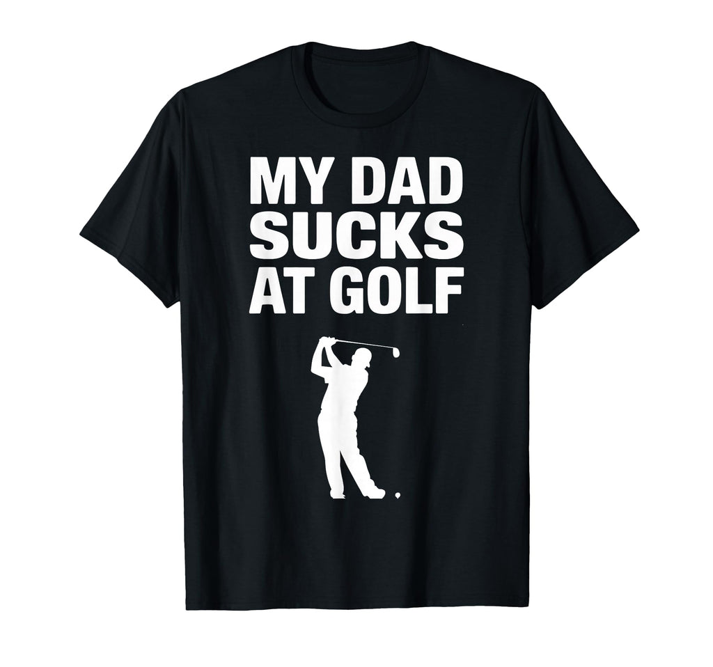My Dad Sucks Golf Funny Dad Golf Lover T-Shirt - Streetwear Style Men Women - T-Shirt, Sweatshirt, Hoodie