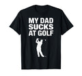 My Dad Sucks Golf Funny Dad Golf Lover T-Shirt - Streetwear Style Men Women - T-Shirt, Sweatshirt, Hoodie