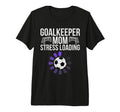 Goalkeeper Mom Stress Loading Funny T-Shirt - Novelty Apparel Men Women - T-Shirt, Sweatshirt, Hoodie