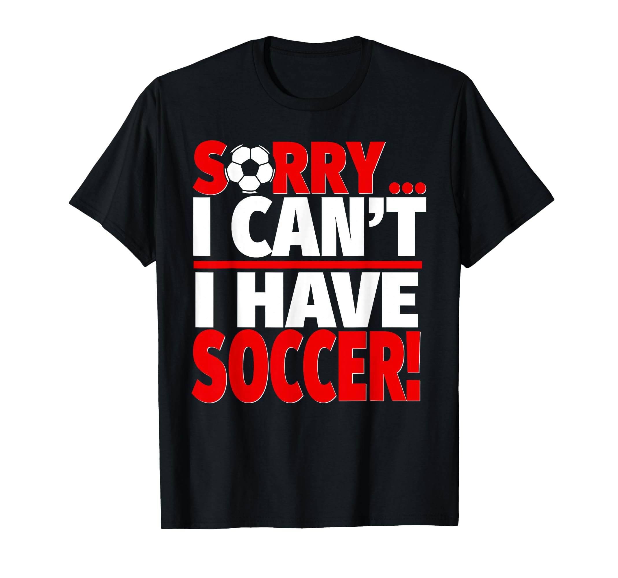 Sorry I Have Soccer T-Shirt - Unique Graphic for Adults - T-Shirt, Sweatshirt, Hoodie