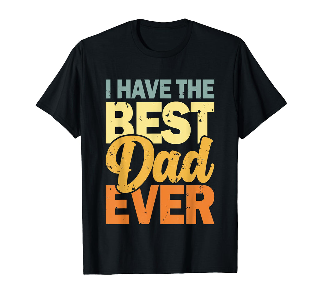 I Have Best Dad Ever Fathers Day Hoodie - Novelty Apparel for Adults - T-Shirt, Sweatshirt, Hoodie