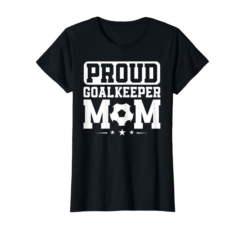 Proud Goalkeeper Mom Soccer Goalie Mama T-Shirt - Unique Graphic Unisex - T-Shirt, Sweatshirt, Hoodie