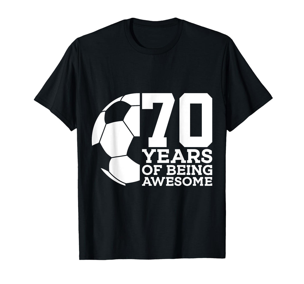 70 Years Being Awesome Soccer 70Th T-Shirt - Fun Novelty Design Men Women - T-Shirt, Sweatshirt, Hoodie
