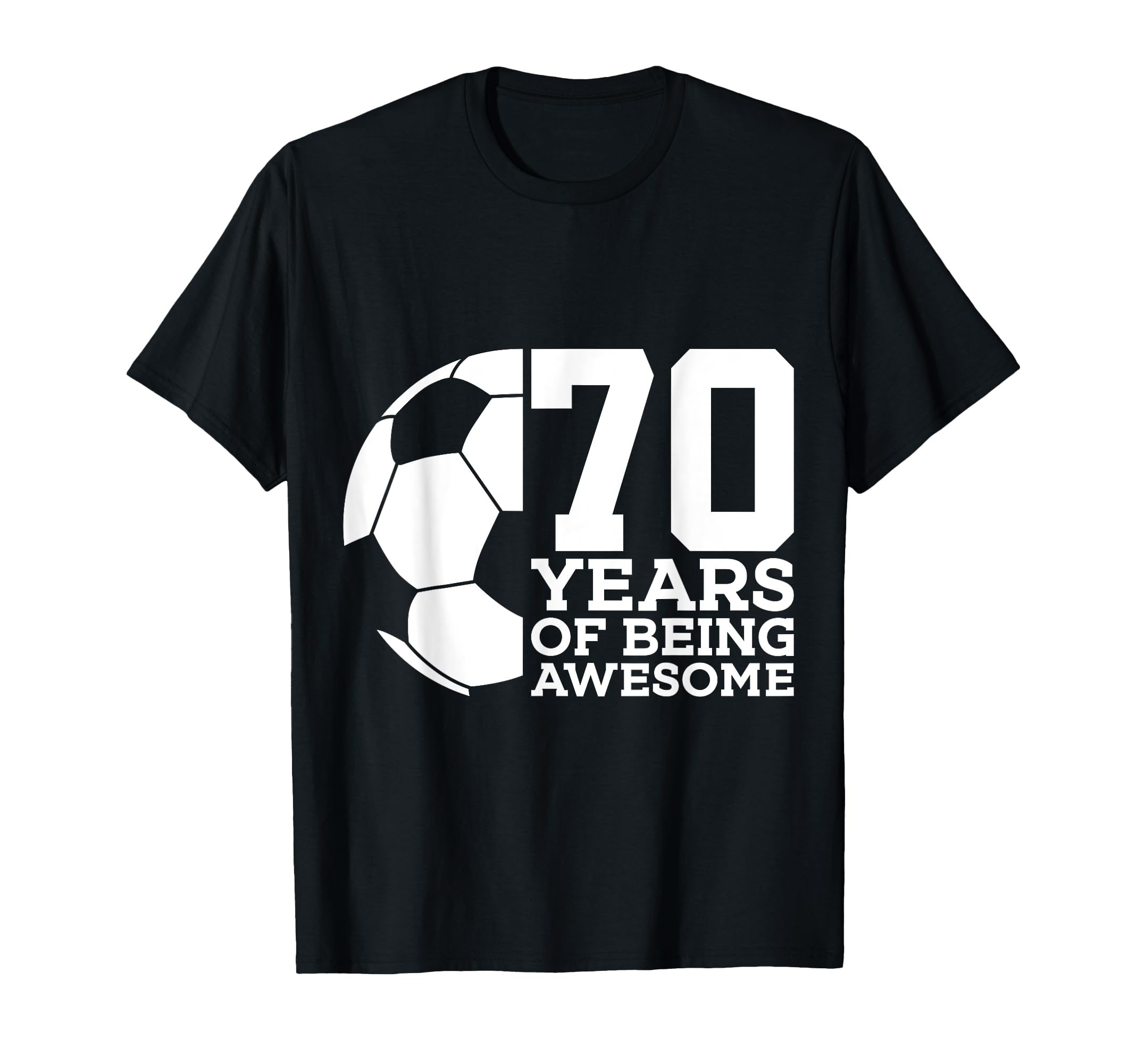 70 Years Being Awesome Soccer 70Th T-Shirt - Fun Novelty Design Men Women - T-Shirt, Sweatshirt, Hoodie