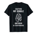 Caution My Single Dad Bear Is Everywhere T-Shirt - Minimalist Print Unisex - T-Shirt, Sweatshirt, Hoodie