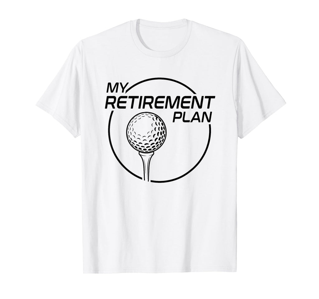 My Retirement Plan Golf Funny T-Shirt - Fun Novelty Design Men Women - T-Shirt, Sweatshirt, Hoodie