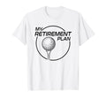 My Retirement Plan Golf Funny T-Shirt - Fun Novelty Design Men Women - T-Shirt, Sweatshirt, Hoodie