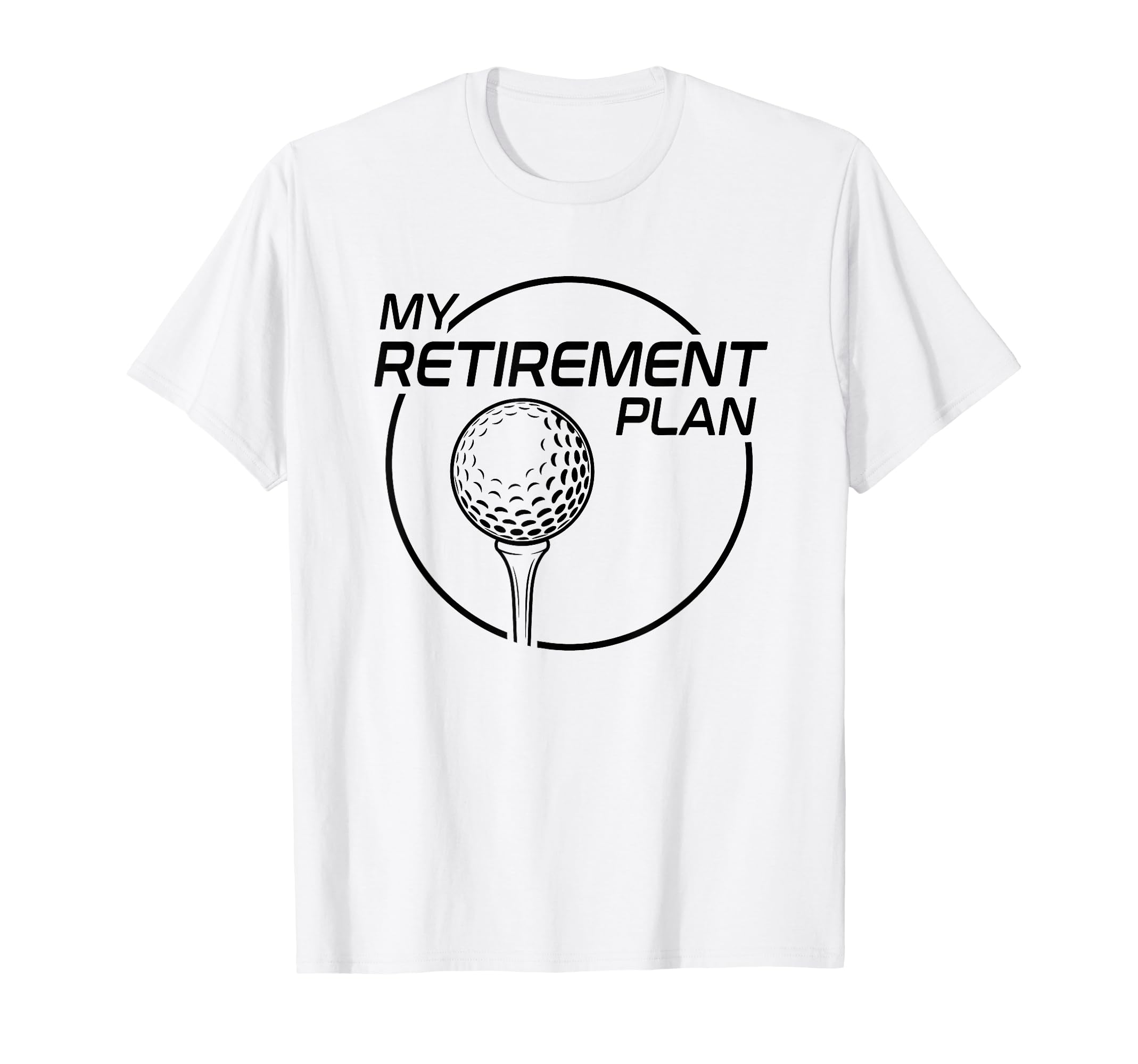 My Retirement Plan Golf Funny T-Shirt - Fun Novelty Design Men Women - T-Shirt, Sweatshirt, Hoodie