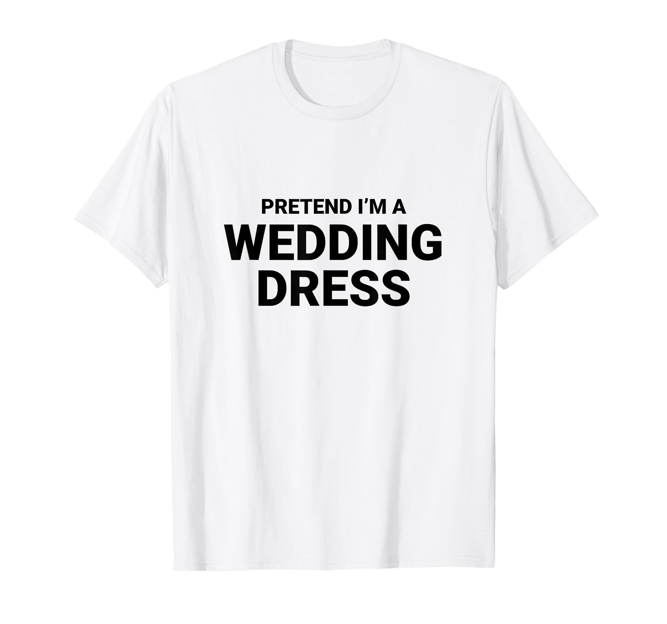 Pretend Im Wedding Dress Easy Funny T-Shirt - Aesthetic Graphic Unisex - T-Shirt, Sweatshirt, Hoodie