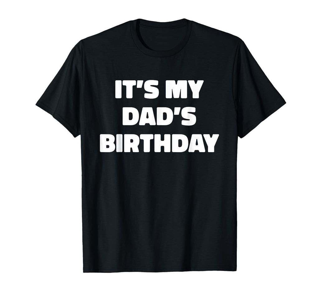 Its My Dads Birthday T-Shirt - Custom Art Print for Adults - T-Shirt, Sweatshirt, Hoodie