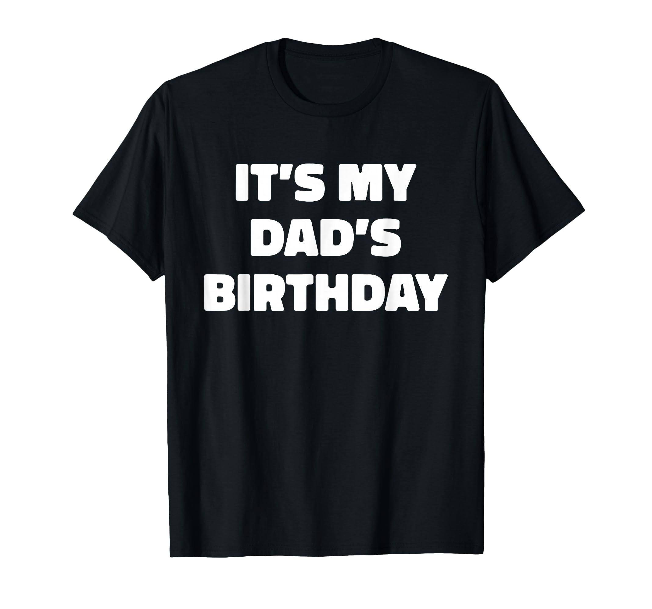 Its My Dads Birthday T-Shirt - Custom Art Print for Adults - T-Shirt, Sweatshirt, Hoodie