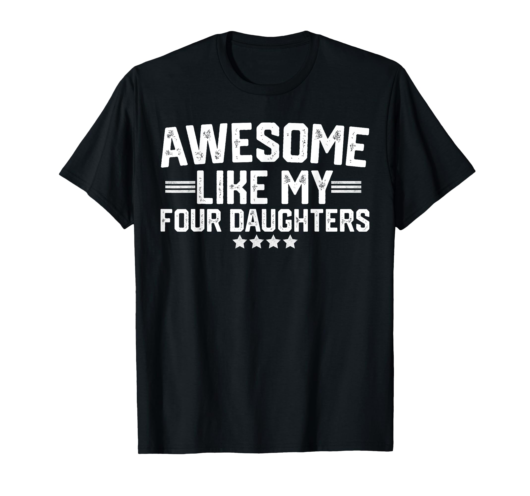 Awesome Like My Four Daughters T-Shirt - Streetwear Style Men Women - T-Shirt, Sweatshirt, Hoodie