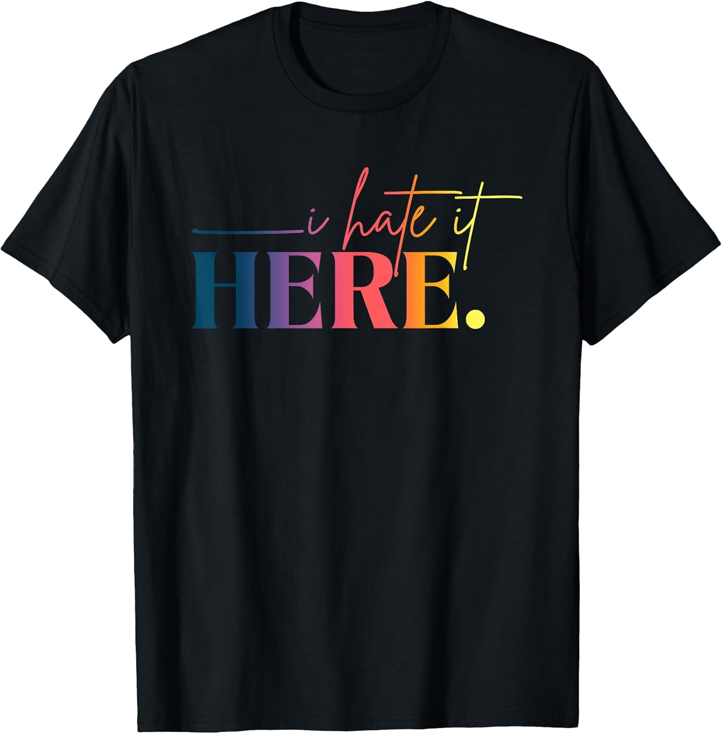 Bold Humor Quote I Hate It Here Sarcastic Saying - Adult & Kids T-Shirts, Sweatshirts & Hoodies apparel design preview 1