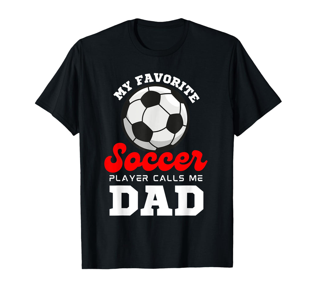 My Favorite Soccer Player Calls Me Dad T-Shirt - Graphic Print Men Women - T-Shirt, Sweatshirt, Hoodie