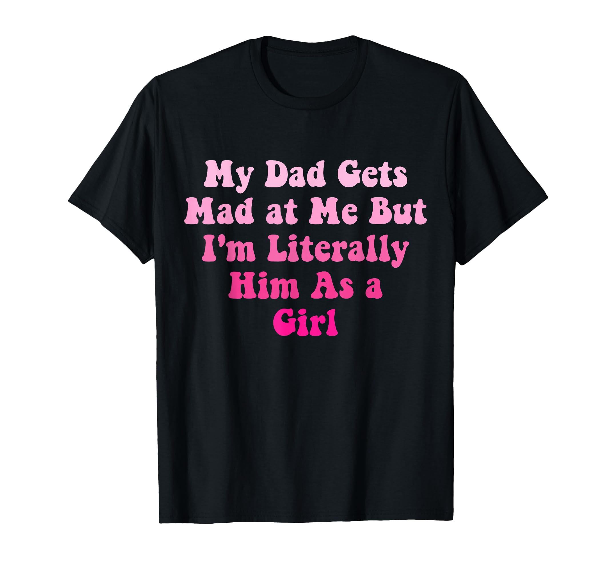 Funny My Dad Gets Mad Me But Im T-Shirt - Streetwear Style Men Women - T-Shirt, Sweatshirt, Hoodie