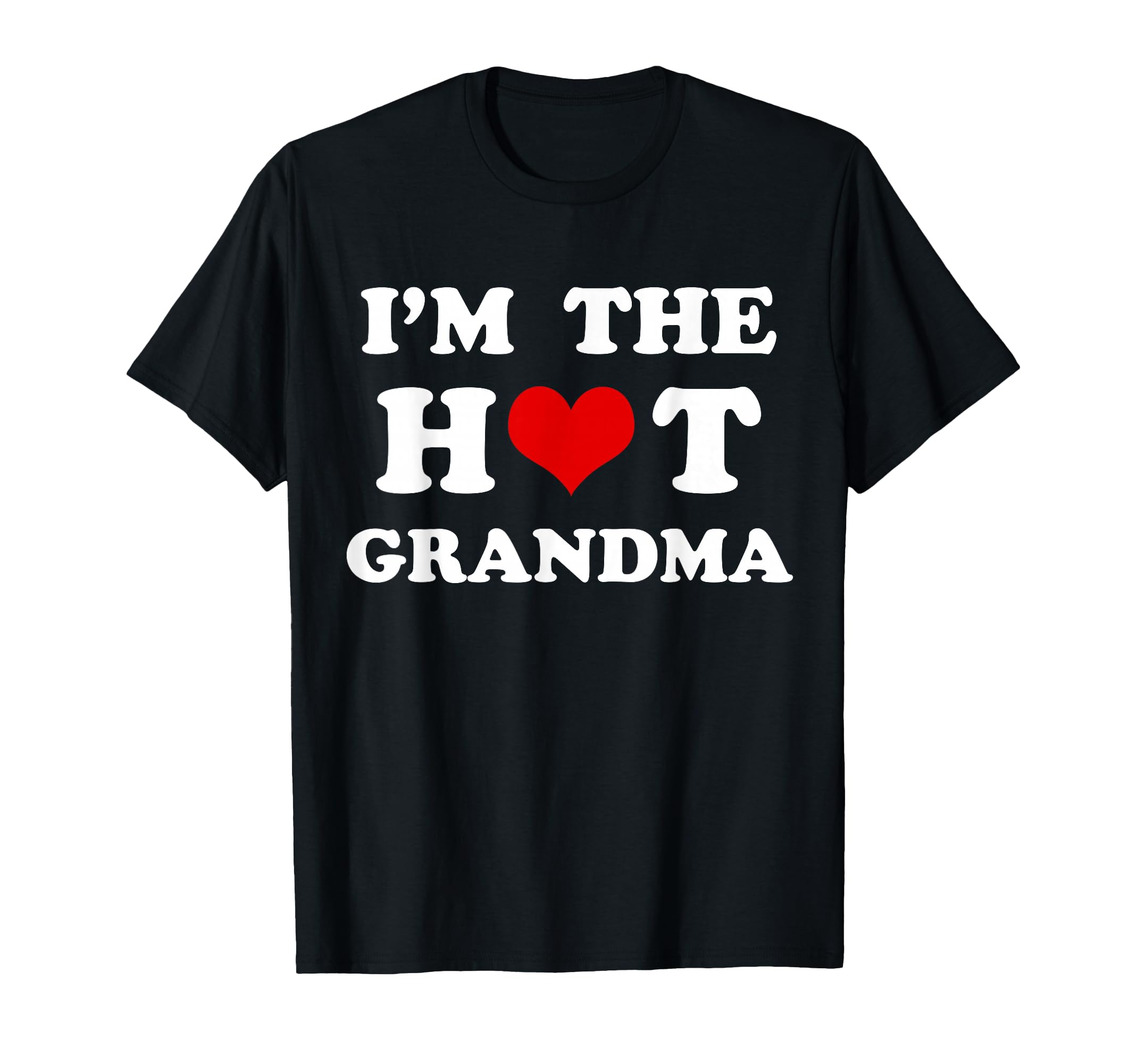 Im Hot Grandma Funny Grandma T-Shirt - Casual Everyday Wear Unisex - T-Shirt, Sweatshirt, Hoodie