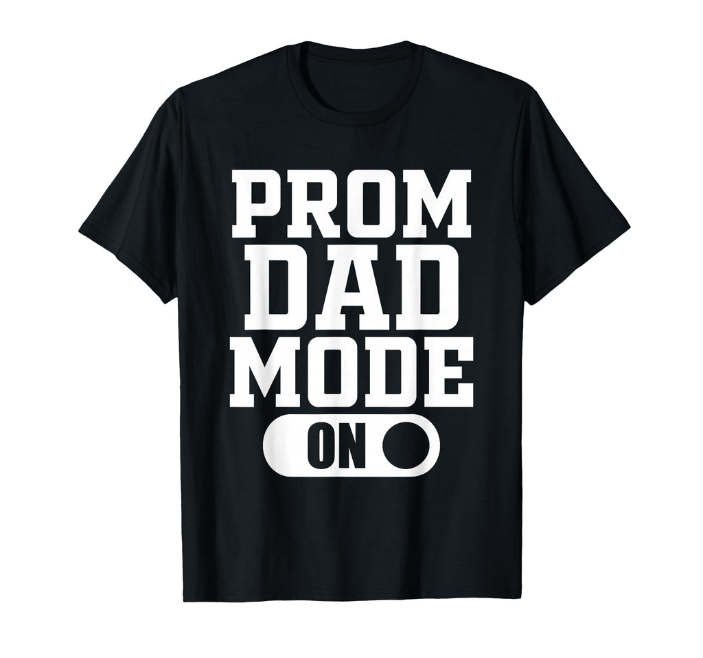 Prom Dad Mode Senior High School T-Shirt - Fun Novelty Design Unisex - T-Shirt, Sweatshirt, Hoodie