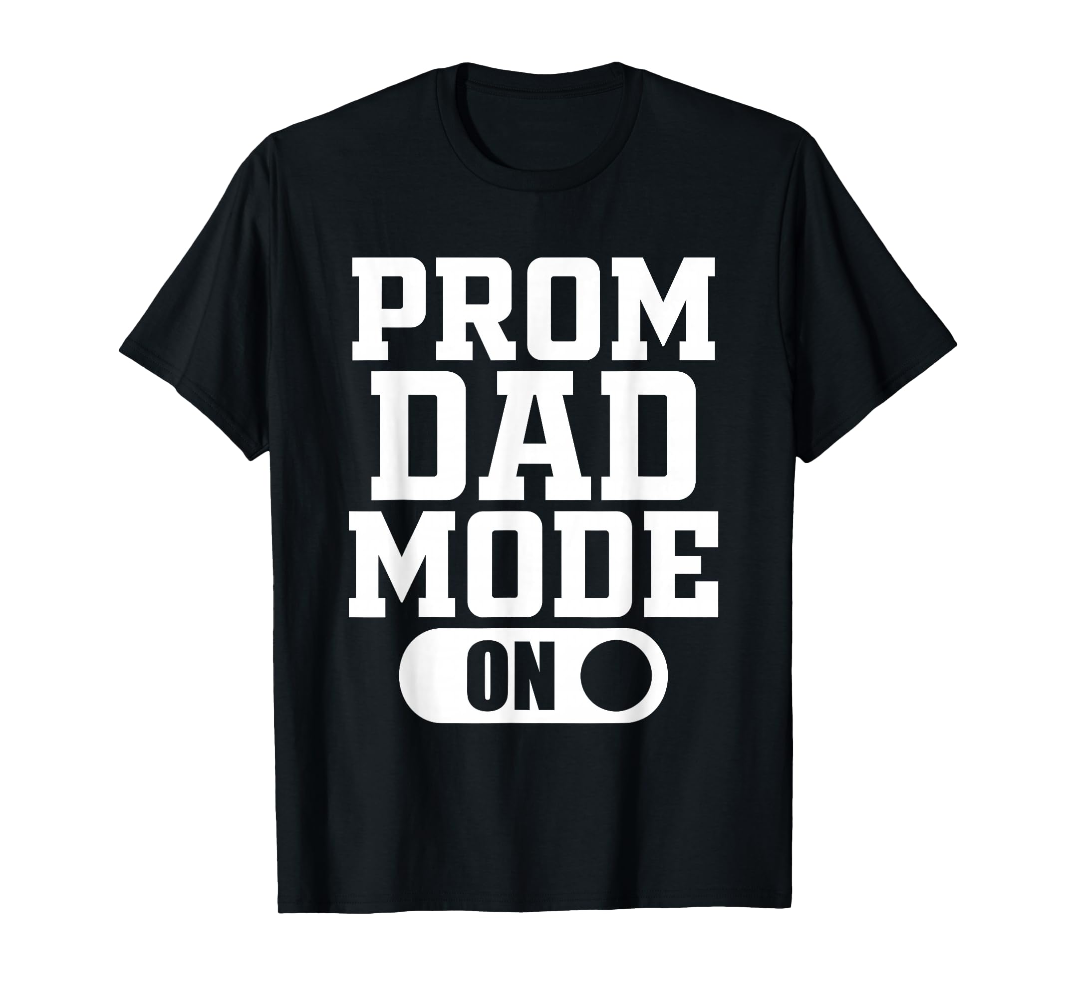 Prom Dad Mode Senior High School T-Shirt - Fun Novelty Design Unisex - T-Shirt, Sweatshirt, Hoodie