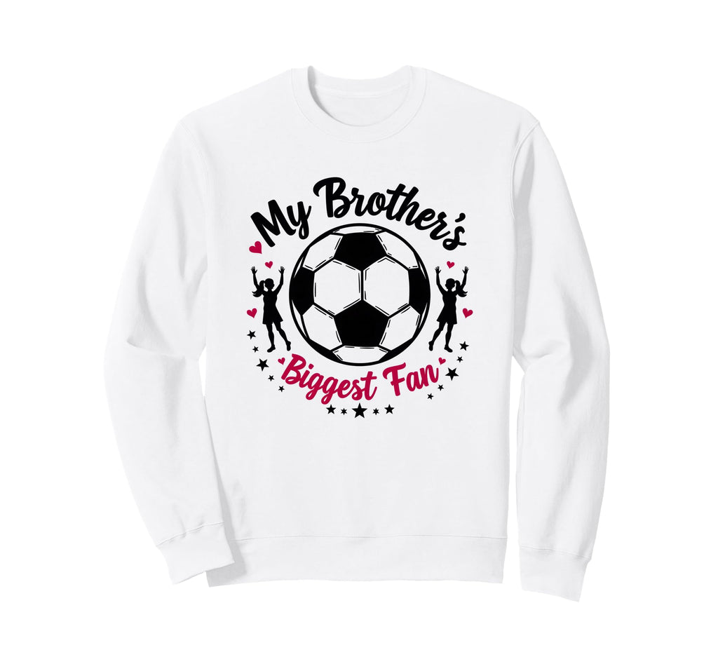 Soccer Sister My Brothers Biggest Fan Sweatshirt - Graphic Print Men Women - T-Shirt, Sweatshirt, Hoodie