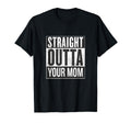 Straight Outta Your Mom Funny Dad Joke T-Shirt - Custom Art Print Men Women - T-Shirt, Sweatshirt, Hoodie