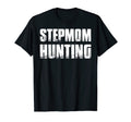Stepmom Hunting Funny Dad Joke Sarcasm T-Shirt - Streetwear Style Unisex - T-Shirt, Sweatshirt, Hoodie