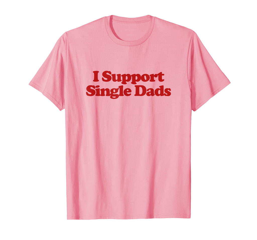 I Support Single Dads Y2K T-Shirt - Casual Everyday Wear for Adults - T-Shirt, Sweatshirt, Hoodie
