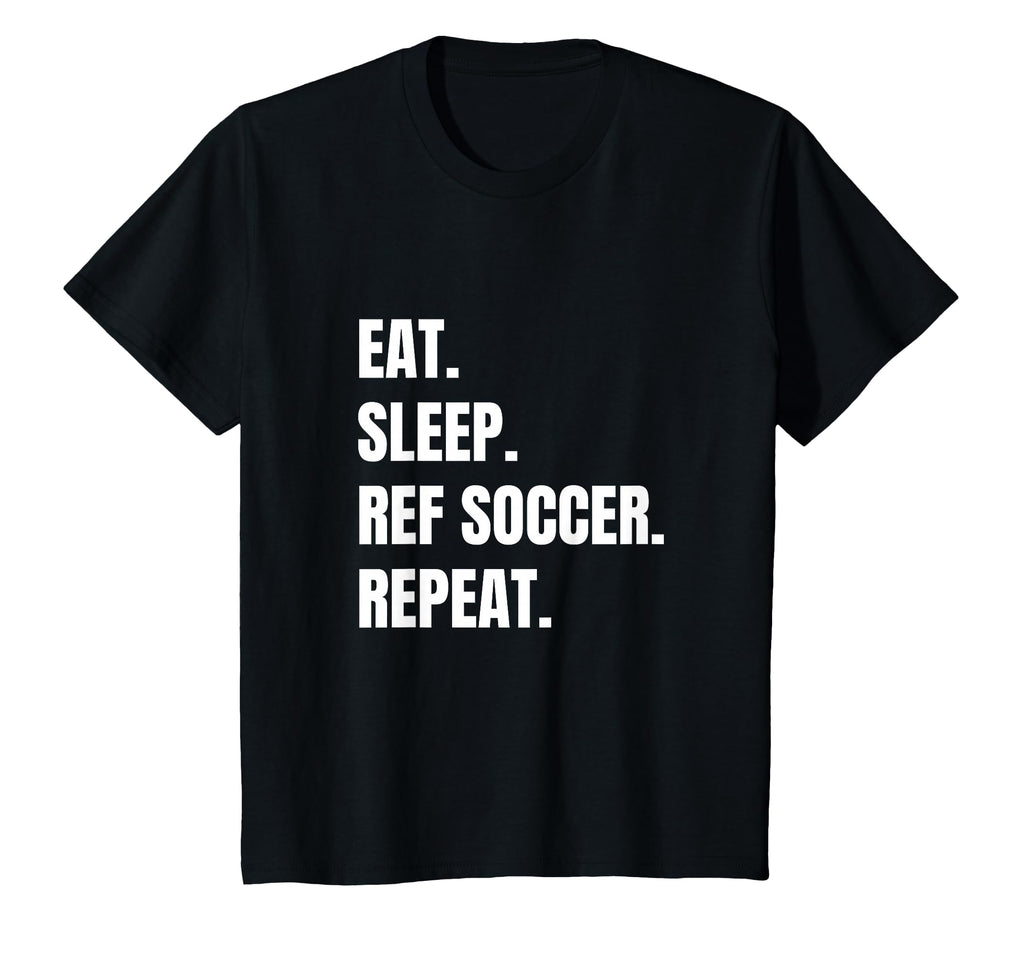Funny Soccer Ref Eat Sleep Ref Soccer T-Shirt - Casual Everyday Wear Unisex - T-Shirt, Sweatshirt, Hoodie