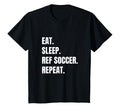 Funny Soccer Ref Eat Sleep Ref Soccer T-Shirt - Casual Everyday Wear Unisex - T-Shirt, Sweatshirt, Hoodie