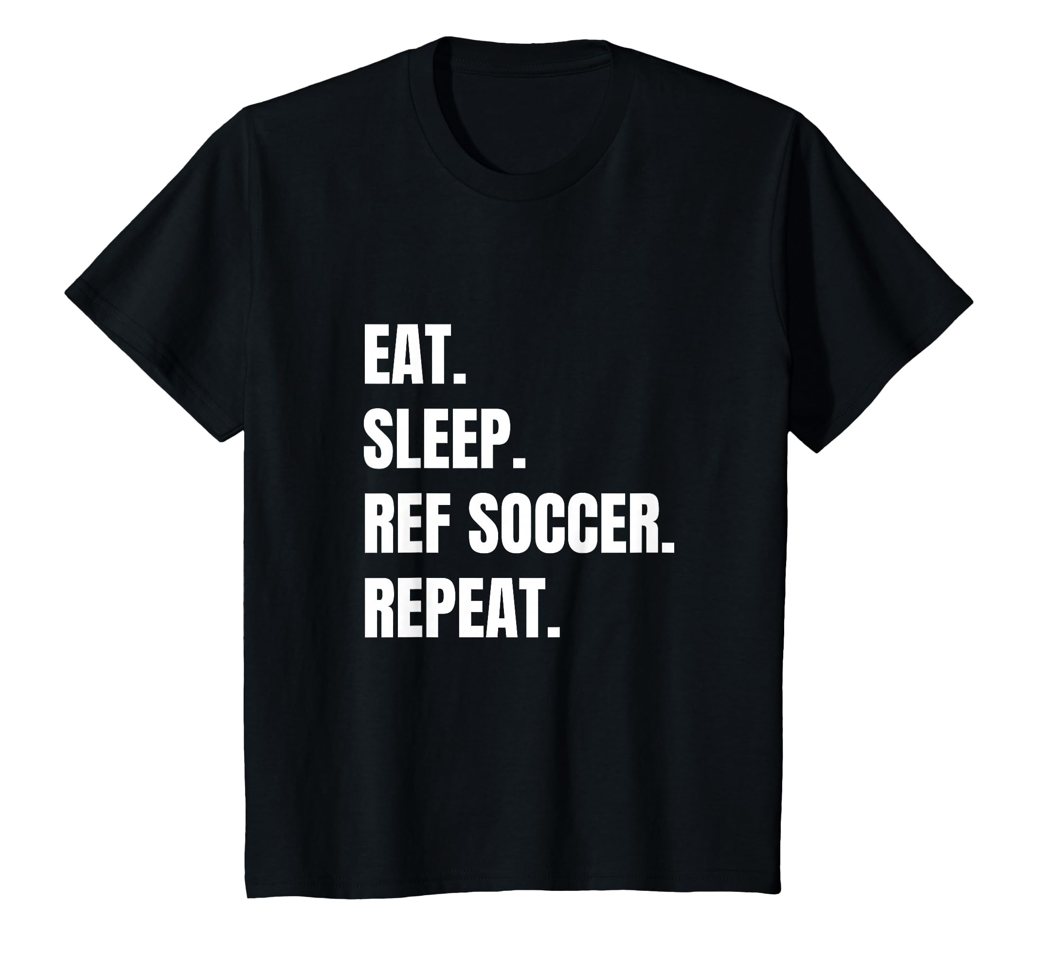 Funny Soccer Ref Eat Sleep Ref Soccer T-Shirt - Casual Everyday Wear Unisex - T-Shirt, Sweatshirt, Hoodie
