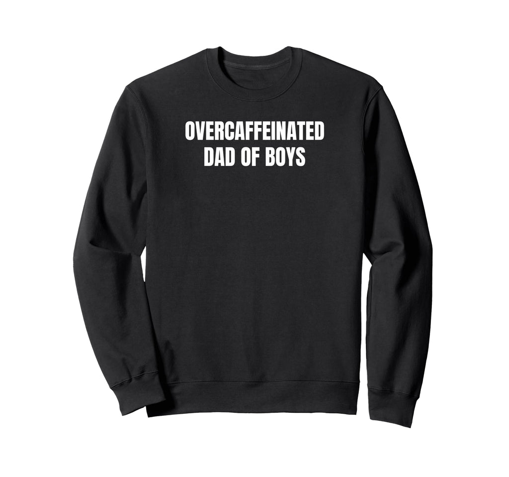 Overcaffeinated Dad Funny Coffee Sweatshirt - Novelty Apparel Men Women - T-Shirt, Sweatshirt, Hoodie