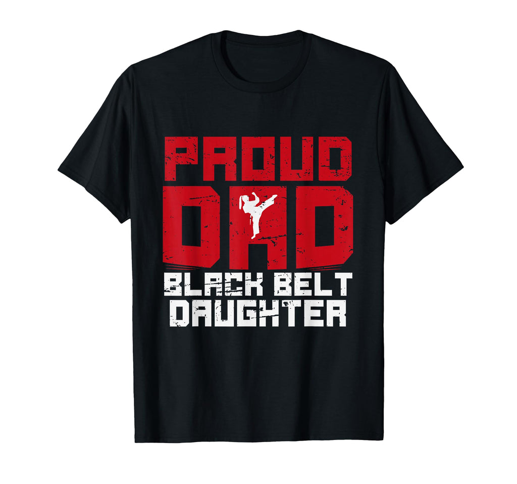 Proud Dad Black Belt Daughter Funny T-Shirt - Fun Novelty Design Men Women - T-Shirt, Sweatshirt, Hoodie