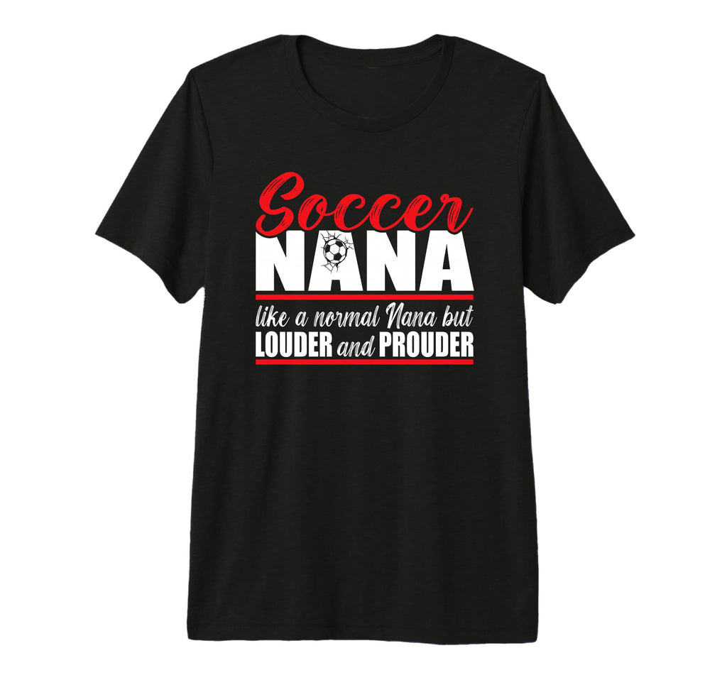 Soccer Nana Louder And Prouder T-Shirt - Casual Everyday Wear for Adults - T-Shirt, Sweatshirt, Hoodie