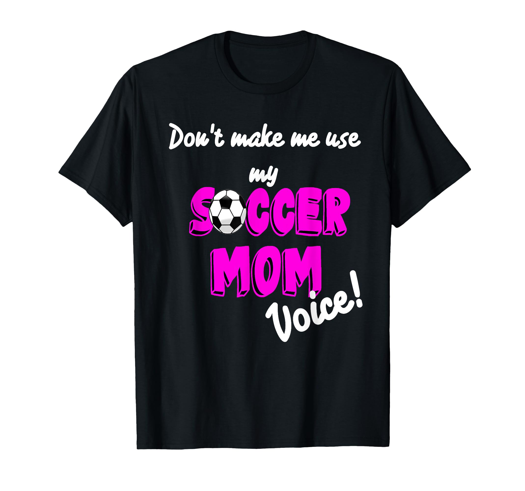 Soccer Mom Dont Make Me Use My Soccer Mom T-Shirt - Unique Graphic Unisex - T-Shirt, Sweatshirt, Hoodie