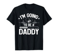 Im Going To Be Daddy Fathers Day New T-Shirt - Casual Everyday Wear Unisex - T-Shirt, Sweatshirt, Hoodie