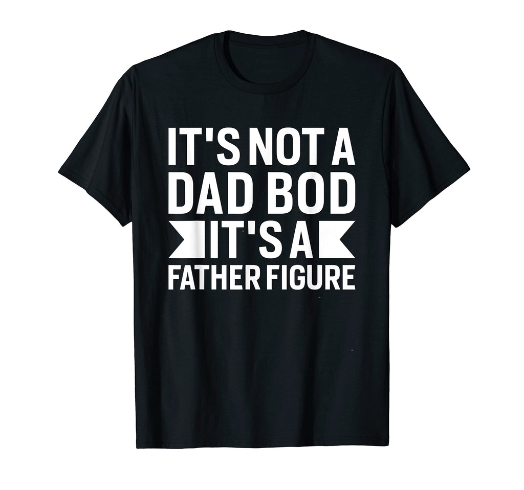 Funny Dad Joke Its Not Dad Bod T-Shirt - Trendy Graphic Unisex - T-Shirt, Sweatshirt, Hoodie