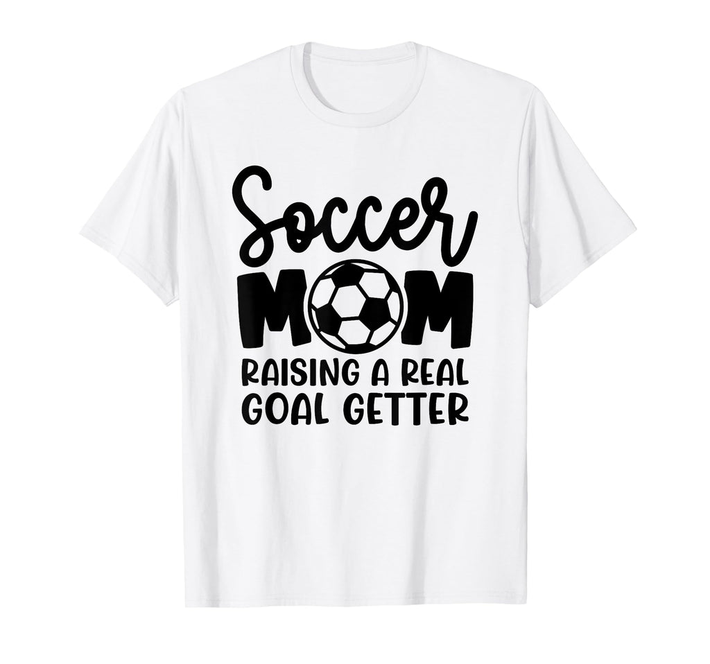 Soccer Mom Raising Real Goal Getter T-Shirt - Fun Novelty Design Men Women - T-Shirt, Sweatshirt, Hoodie
