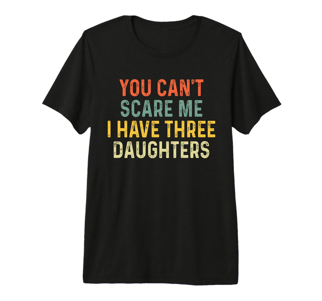 You Cant Scare Me I Have Three T-Shirt - Fun Novelty Design for Adults - T-Shirt, Sweatshirt, Hoodie