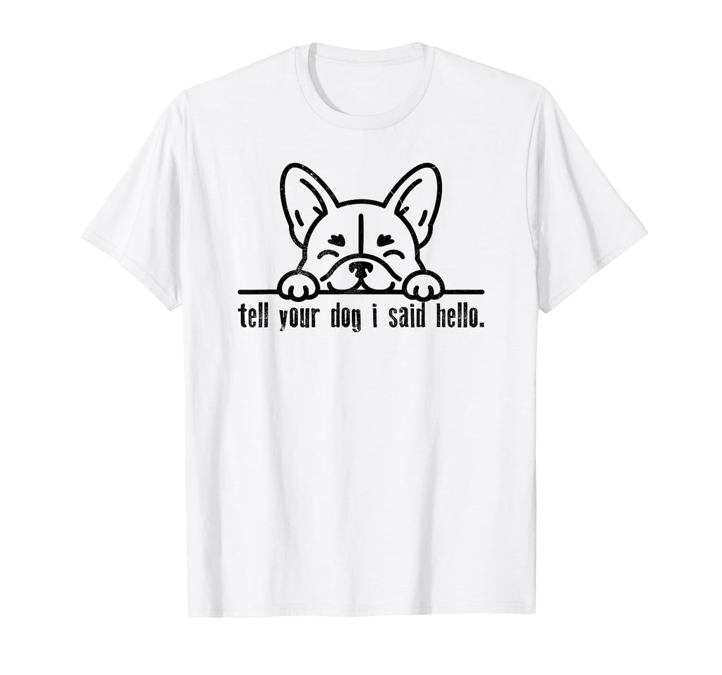 Tell Your Dog I Said Hello Paw Dog Lover T-Shirt - Unique Graphic Unisex - T-Shirt, Sweatshirt, Hoodie