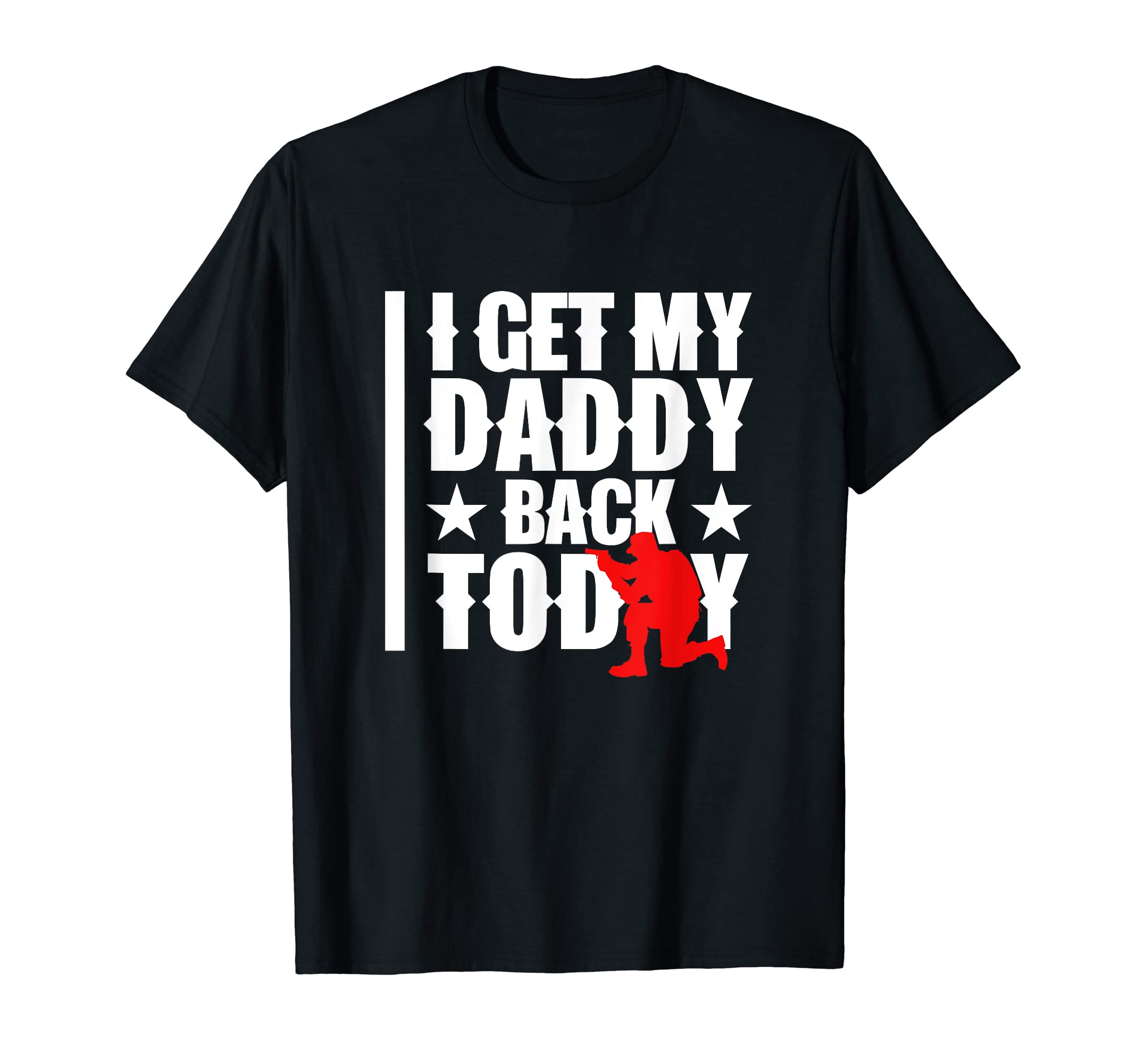 I Get My Daddy Back Today Soldier Welcome T-Shirt - Graphic Print Unisex - T-Shirt, Sweatshirt, Hoodie