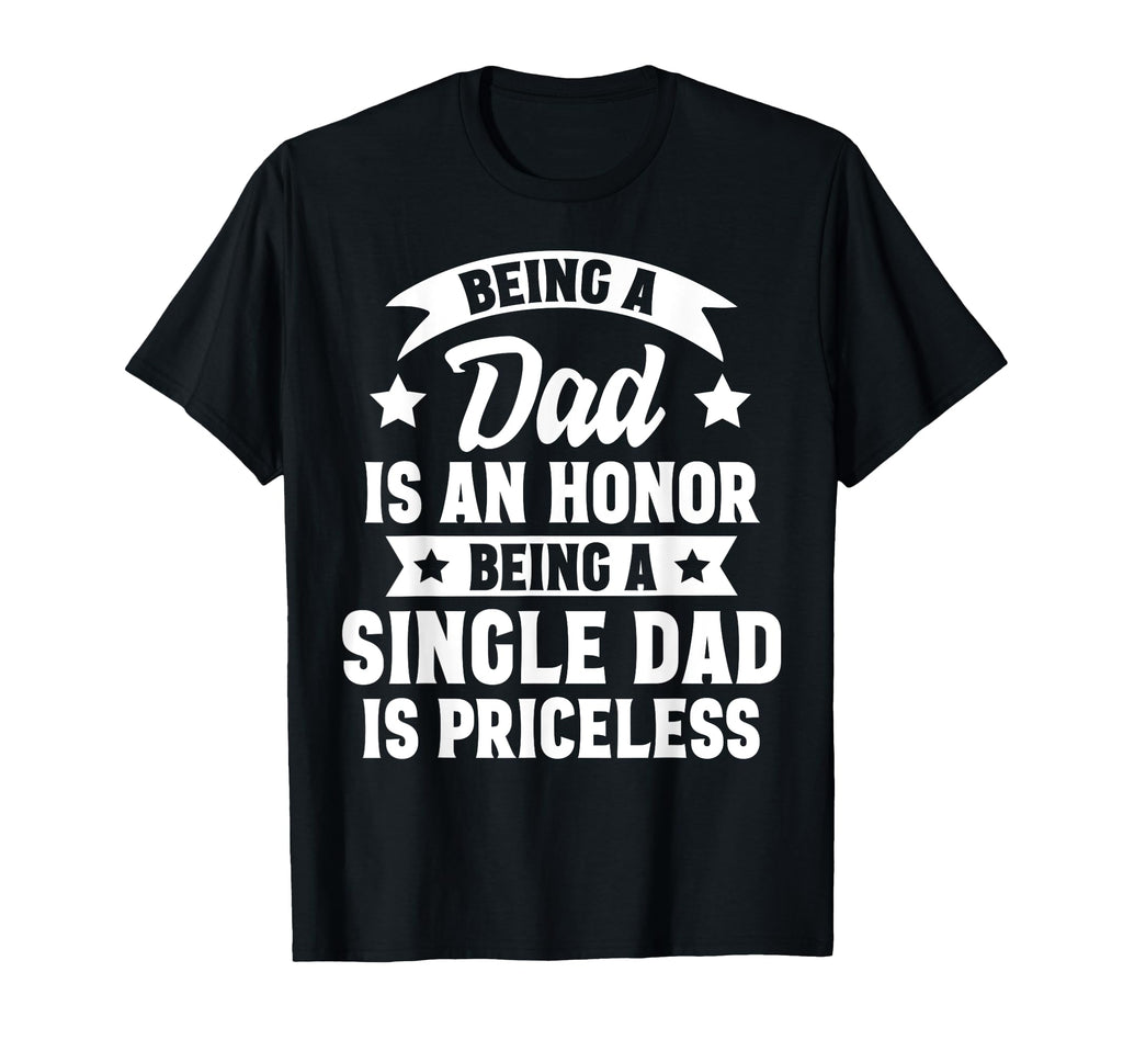Being Dad Is Honor Being Single Dad Is T-Shirt - Graphic Print Men Women - T-Shirt, Sweatshirt, Hoodie